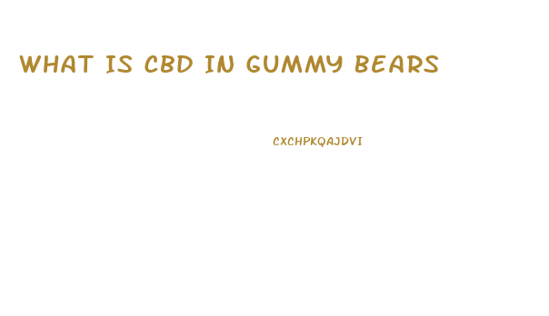 What Is Cbd In Gummy Bears