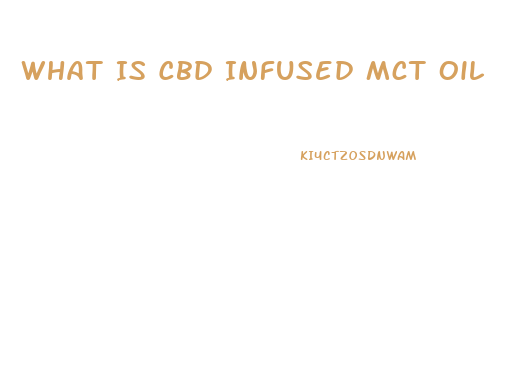 What Is Cbd Infused Mct Oil