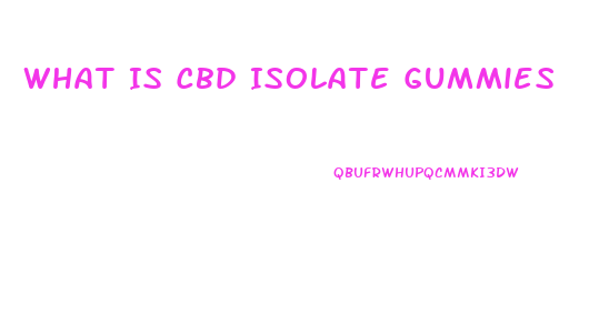 What Is Cbd Isolate Gummies
