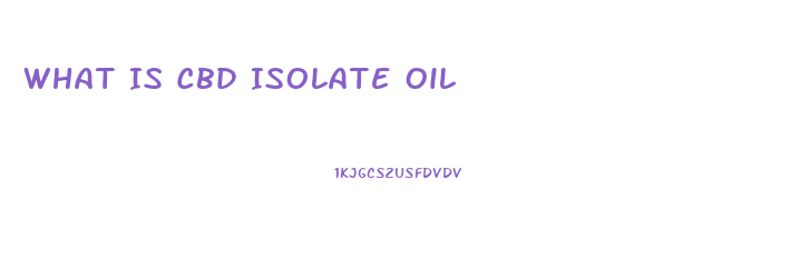 What Is Cbd Isolate Oil