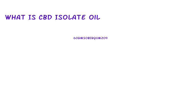 What Is Cbd Isolate Oil