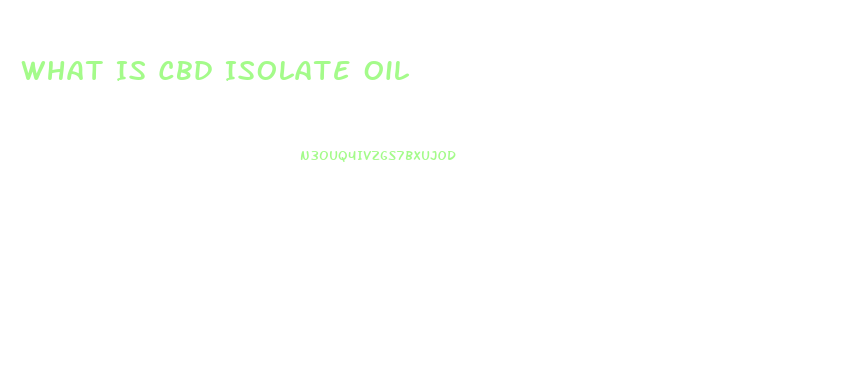 What Is Cbd Isolate Oil