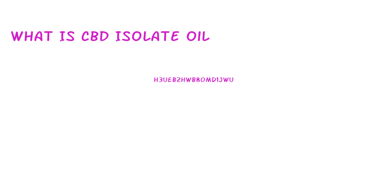 What Is Cbd Isolate Oil