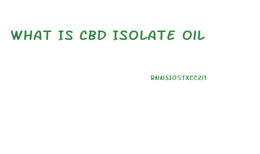 What Is Cbd Isolate Oil