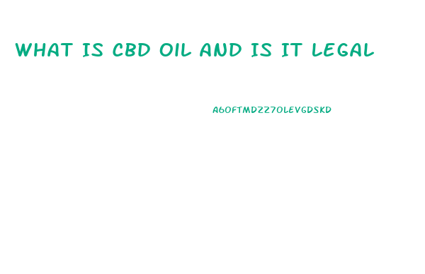 What Is Cbd Oil And Is It Legal