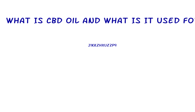 What Is Cbd Oil And What Is It Used For