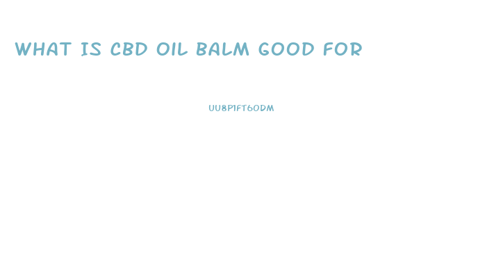 What Is Cbd Oil Balm Good For