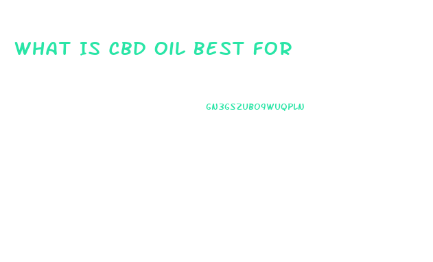 What Is Cbd Oil Best For