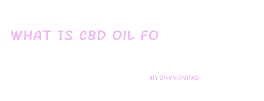 What Is Cbd Oil Fo