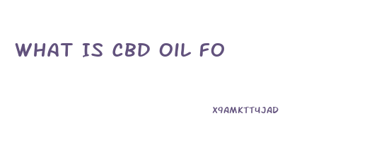 What Is Cbd Oil Fo