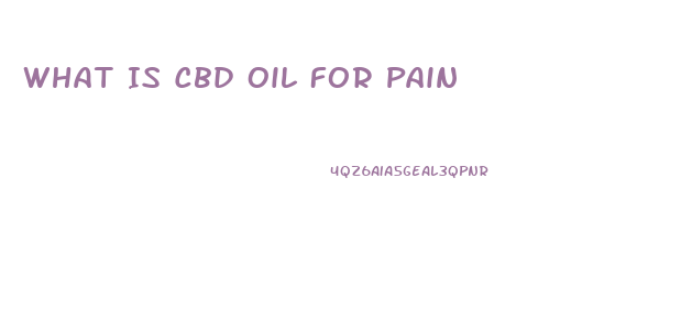 What Is Cbd Oil For Pain