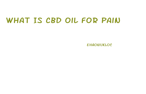 What Is Cbd Oil For Pain