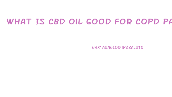 What Is Cbd Oil Good For Copd Patients