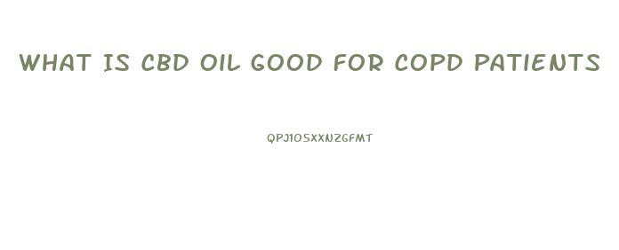 What Is Cbd Oil Good For Copd Patients