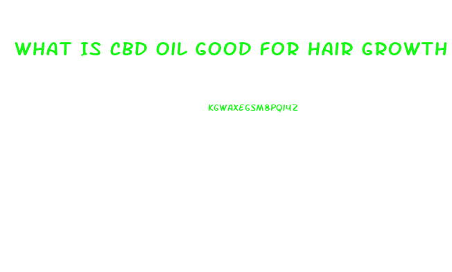 What Is Cbd Oil Good For Hair Growth