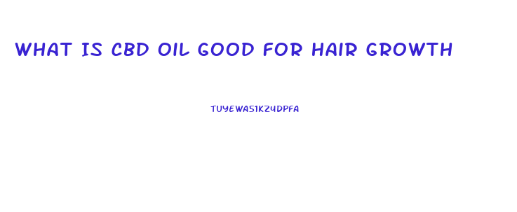 What Is Cbd Oil Good For Hair Growth