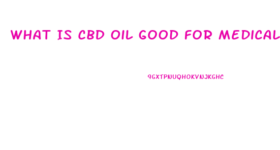 What Is Cbd Oil Good For Medically