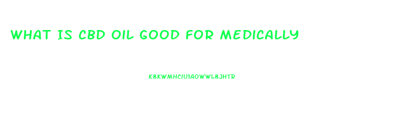 What Is Cbd Oil Good For Medically