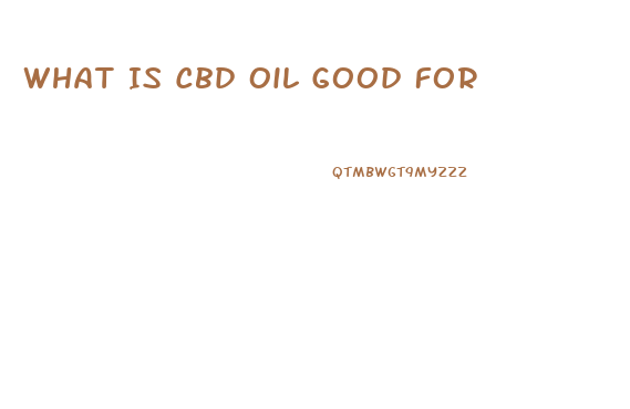 What Is Cbd Oil Good For