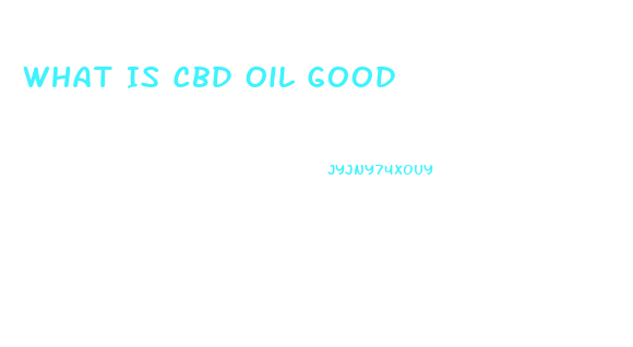 What Is Cbd Oil Good