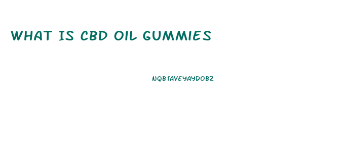 What Is Cbd Oil Gummies