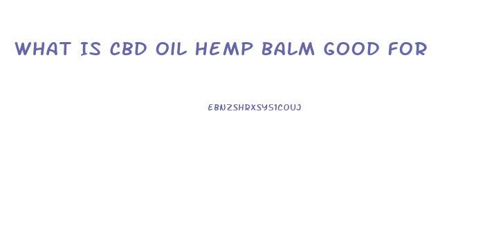 What Is Cbd Oil Hemp Balm Good For