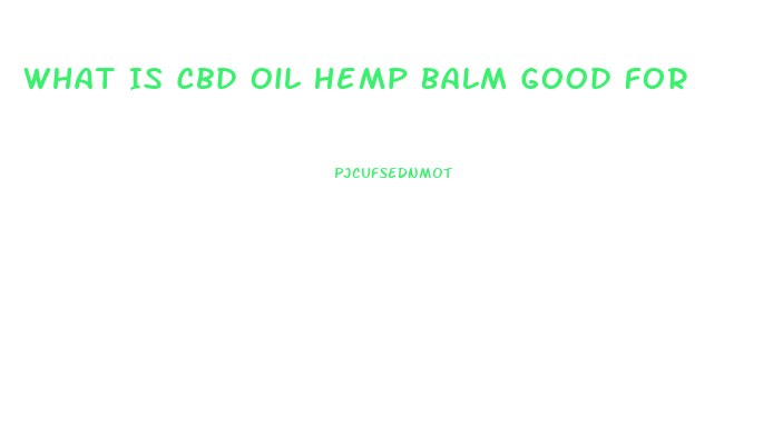 What Is Cbd Oil Hemp Balm Good For