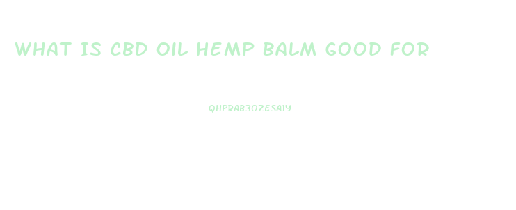 What Is Cbd Oil Hemp Balm Good For