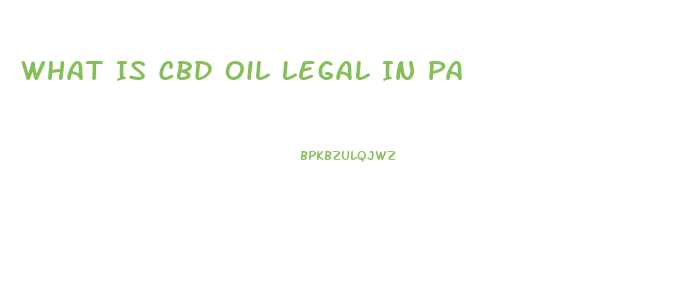What Is Cbd Oil Legal In Pa