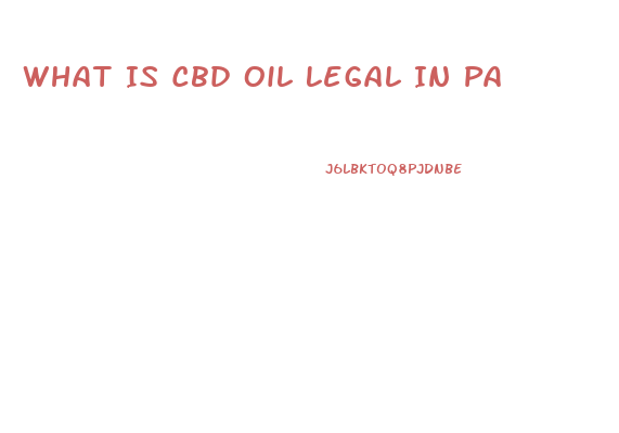 What Is Cbd Oil Legal In Pa