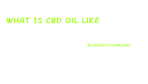 What Is Cbd Oil Like