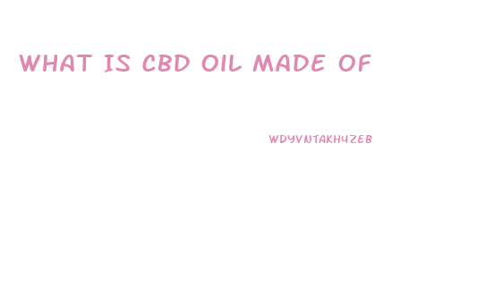 What Is Cbd Oil Made Of