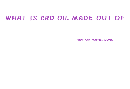 What Is Cbd Oil Made Out Of