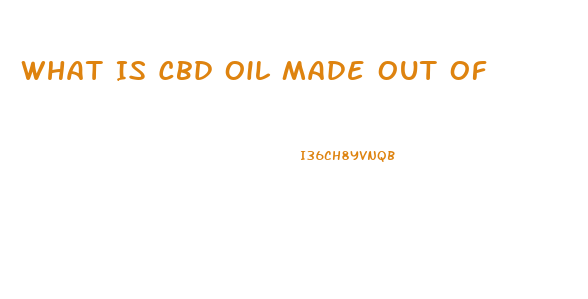What Is Cbd Oil Made Out Of