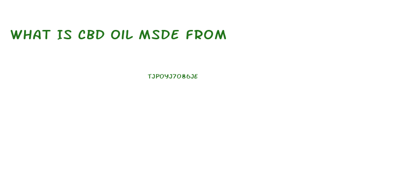 What Is Cbd Oil Msde From