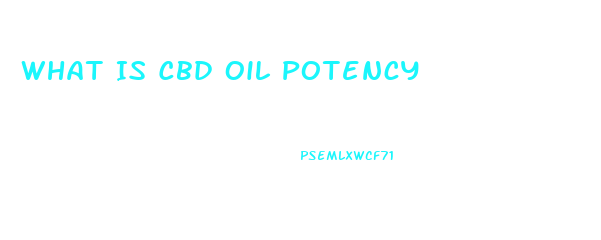 What Is Cbd Oil Potency