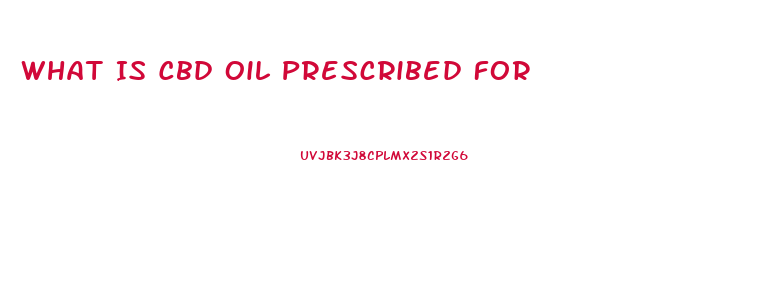 What Is Cbd Oil Prescribed For