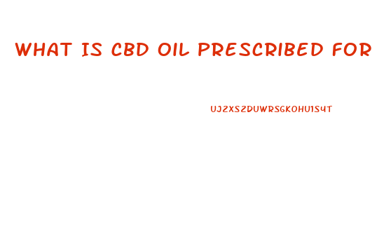 What Is Cbd Oil Prescribed For