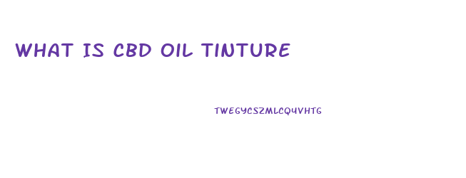 What Is Cbd Oil Tinture