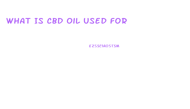 What Is Cbd Oil Used For