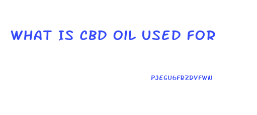 What Is Cbd Oil Used For