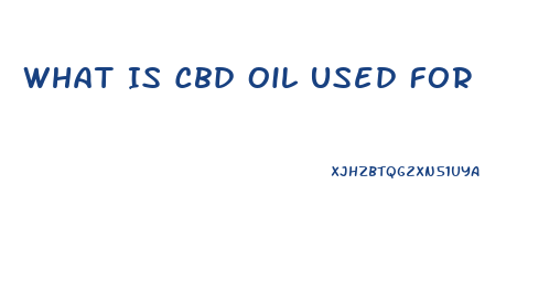 What Is Cbd Oil Used For