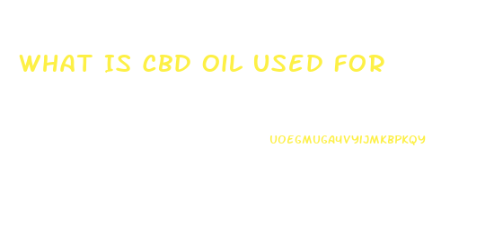 What Is Cbd Oil Used For