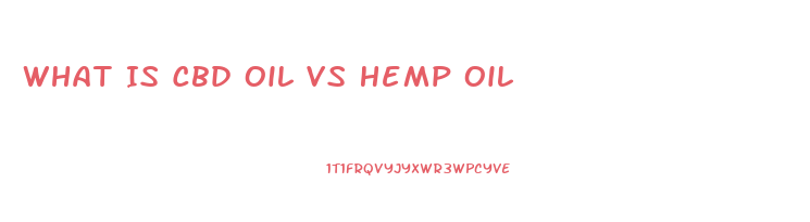 What Is Cbd Oil Vs Hemp Oil