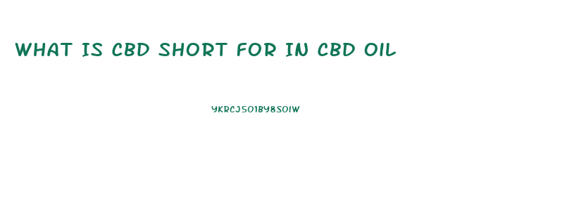 What Is Cbd Short For In Cbd Oil
