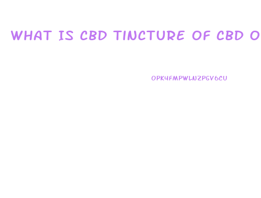 What Is Cbd Tincture Of Cbd Oil