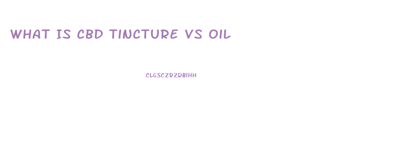 What Is Cbd Tincture Vs Oil