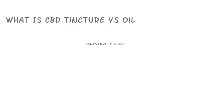 What Is Cbd Tincture Vs Oil