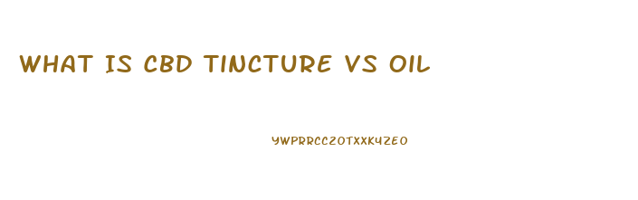 What Is Cbd Tincture Vs Oil