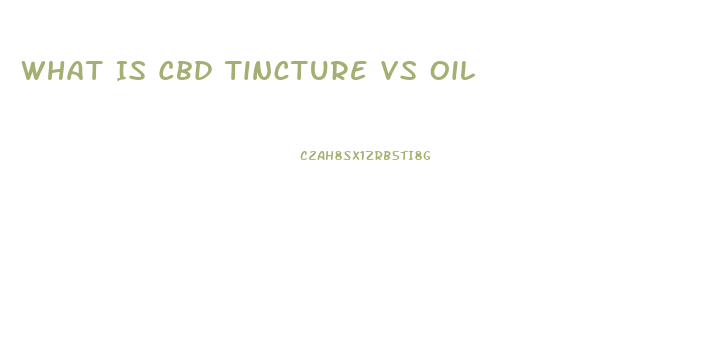 What Is Cbd Tincture Vs Oil